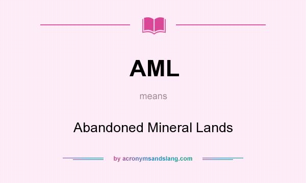 What does AML mean? It stands for Abandoned Mineral Lands