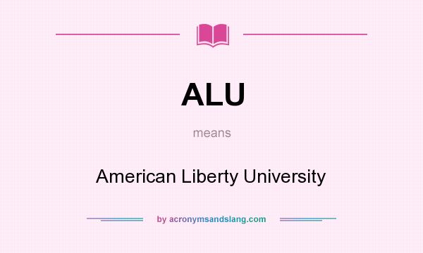 What does ALU mean? It stands for American Liberty University