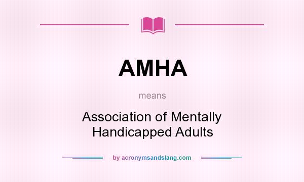 What does AMHA mean? It stands for Association of Mentally Handicapped Adults
