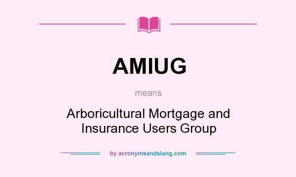 What does AMIUG mean? It stands for Arboricultural Mortgage and Insurance Users Group