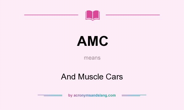 What does AMC mean? It stands for And Muscle Cars