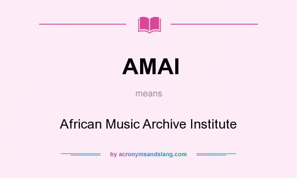 What does AMAI mean? It stands for African Music Archive Institute