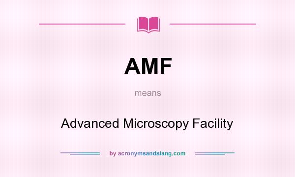 What does AMF mean? It stands for Advanced Microscopy Facility