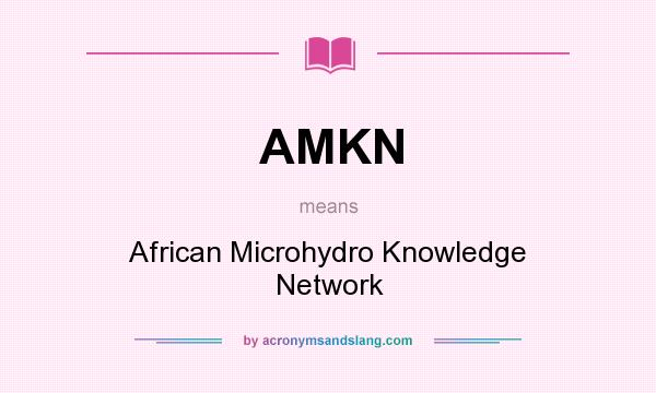 What does AMKN mean? It stands for African Microhydro Knowledge Network