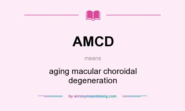 What does AMCD mean? It stands for aging macular choroidal degeneration