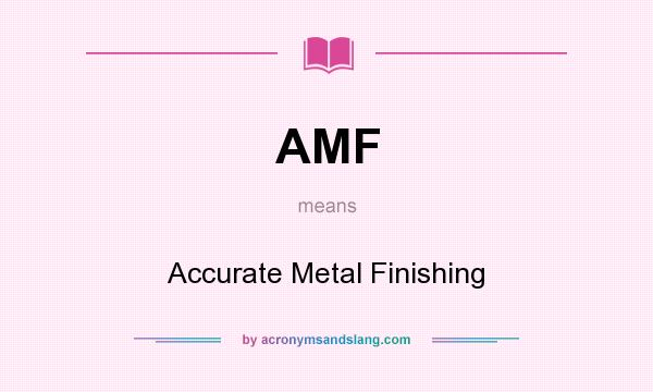 What does AMF mean? It stands for Accurate Metal Finishing