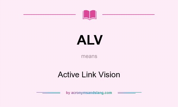 What does ALV mean? It stands for Active Link Vision