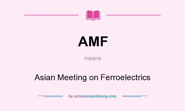 What does AMF mean? It stands for Asian Meeting on Ferroelectrics
