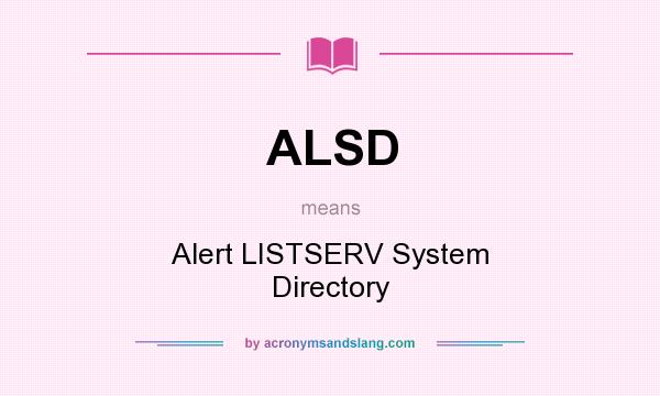 What does ALSD mean? It stands for Alert LISTSERV System Directory