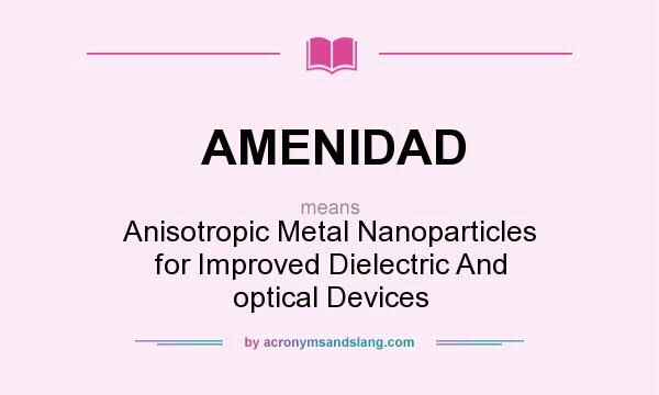 What does AMENIDAD mean? It stands for Anisotropic Metal Nanoparticles for Improved Dielectric And optical Devices