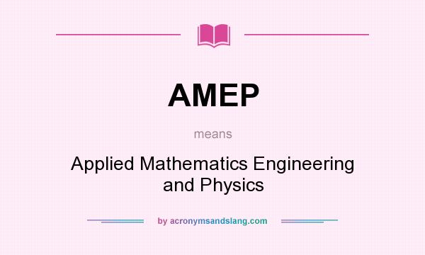 What does AMEP mean? It stands for Applied Mathematics Engineering and Physics