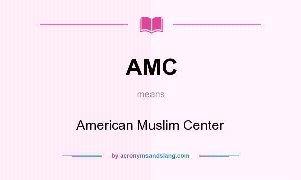 What does AMC mean? It stands for American Muslim Center