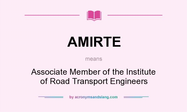 What does AMIRTE mean? It stands for Associate Member of the Institute of Road Transport Engineers