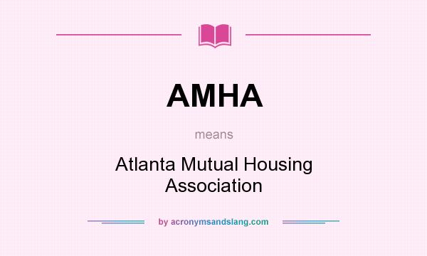What does AMHA mean? It stands for Atlanta Mutual Housing Association