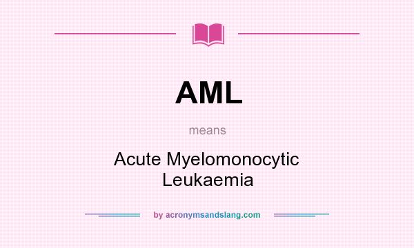 What does AML mean? It stands for Acute Myelomonocytic Leukaemia