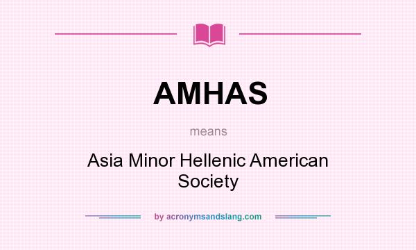 What does AMHAS mean? It stands for Asia Minor Hellenic American Society