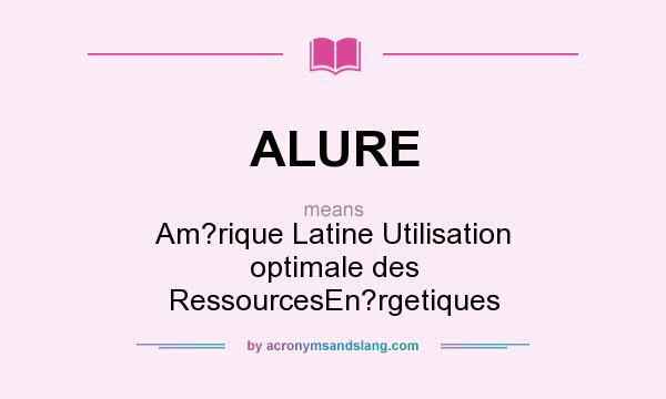 What does ALURE mean? It stands for Am?rique Latine Utilisation optimale des RessourcesEn?rgetiques