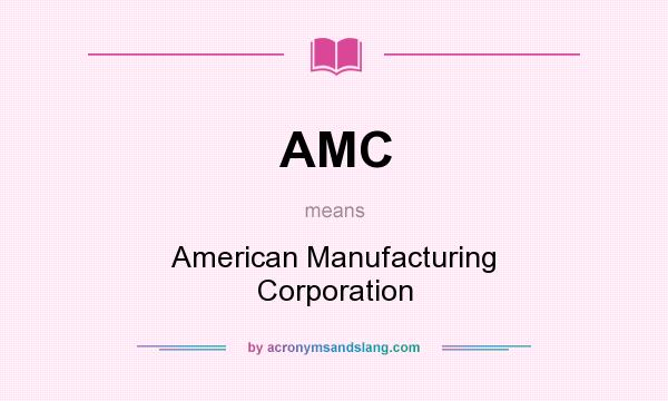What does AMC mean? It stands for American Manufacturing Corporation