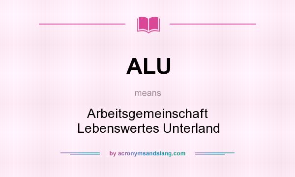 What does ALU mean? It stands for Arbeitsgemeinschaft Lebenswertes Unterland