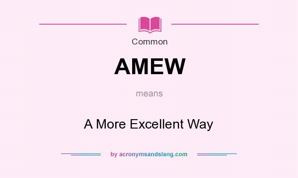 What does AMEW mean? It stands for A More Excellent Way