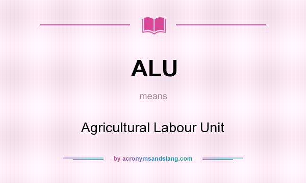 What does ALU mean? It stands for Agricultural Labour Unit