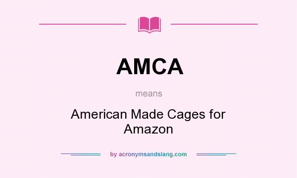 What does AMCA mean? It stands for American Made Cages for Amazon