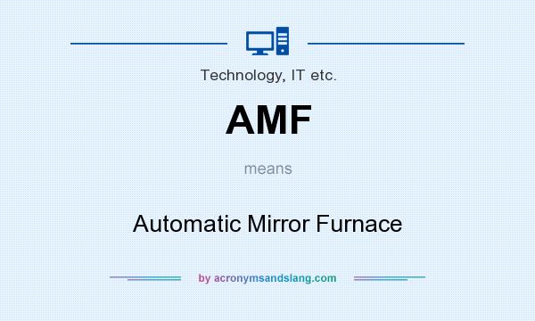 What does AMF mean? It stands for Automatic Mirror Furnace