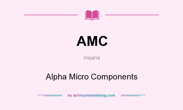 What does AMC mean? It stands for Alpha Micro Components