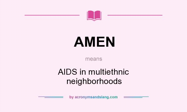 What does AMEN mean? It stands for AIDS in multiethnic neighborhoods