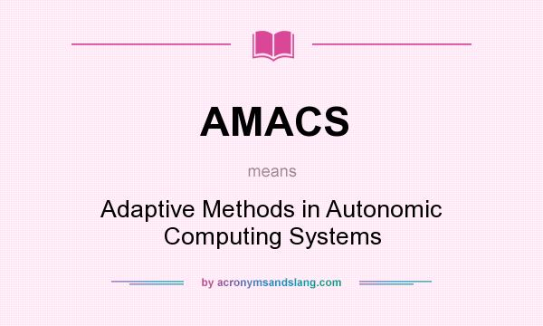 What does AMACS mean? It stands for Adaptive Methods in Autonomic Computing Systems