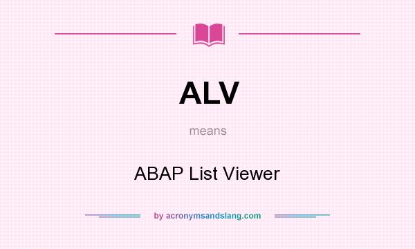 What does ALV mean? It stands for ABAP List Viewer