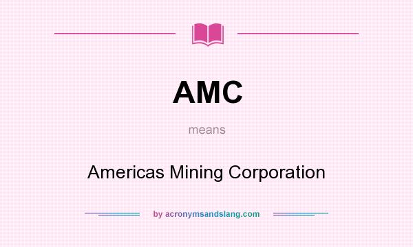 What does AMC mean? It stands for Americas Mining Corporation
