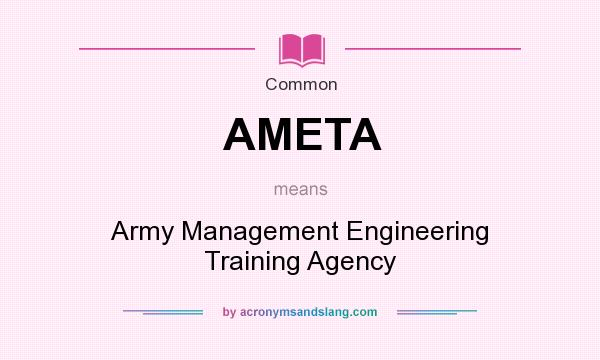 What does AMETA mean? It stands for Army Management Engineering Training Agency