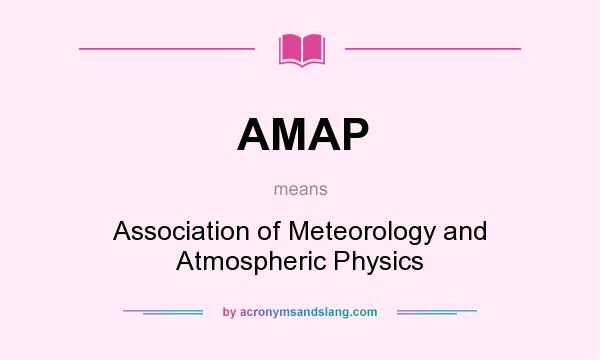 What does AMAP mean? It stands for Association of Meteorology and Atmospheric Physics