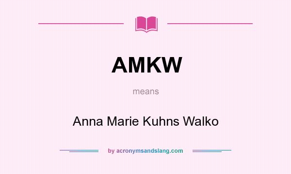 What does AMKW mean? It stands for Anna Marie Kuhns Walko