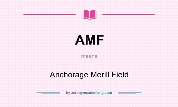 What does AMF mean? It stands for Anchorage Merill Field