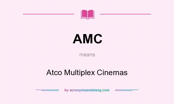 What does AMC mean? It stands for Atco Multiplex Cinemas