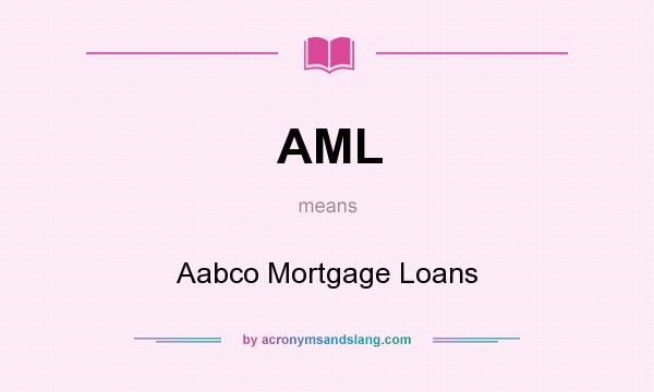 What does AML mean? It stands for Aabco Mortgage Loans