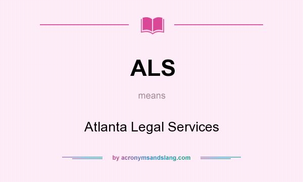 What does ALS mean? It stands for Atlanta Legal Services