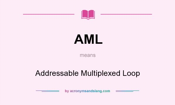 What does AML mean? It stands for Addressable Multiplexed Loop