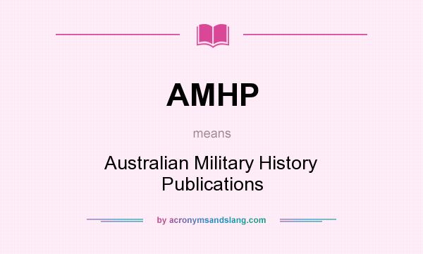 What does AMHP mean? It stands for Australian Military History Publications