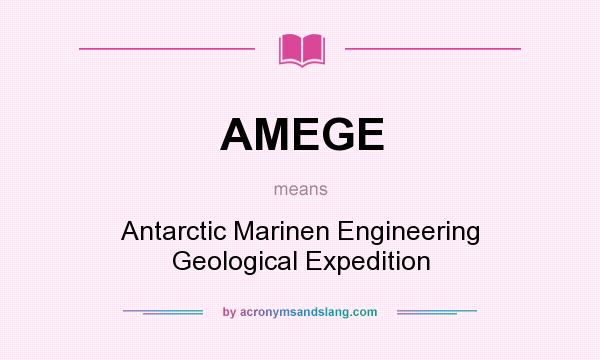 What does AMEGE mean? It stands for Antarctic Marinen Engineering Geological Expedition