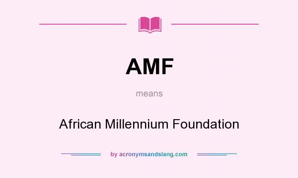 What does AMF mean? It stands for African Millennium Foundation