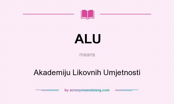 What does ALU mean? It stands for Akademiju Likovnih Umjetnosti