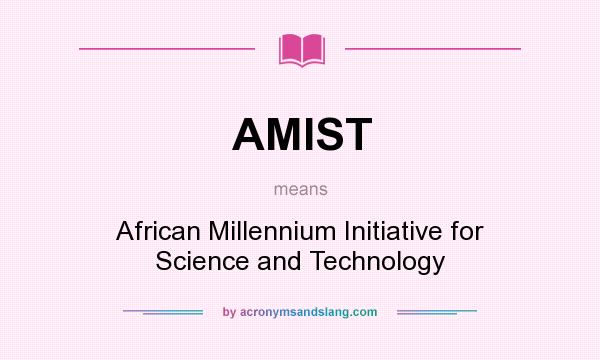 What does AMIST mean? It stands for African Millennium Initiative for Science and Technology