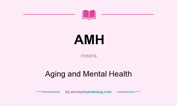 What does AMH mean? It stands for Aging and Mental Health