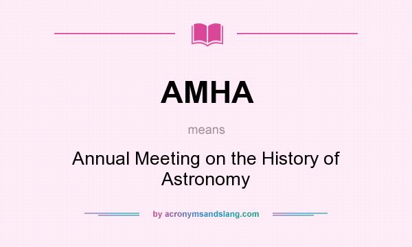 What does AMHA mean? It stands for Annual Meeting on the History of Astronomy