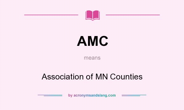 What does AMC mean? It stands for Association of MN Counties