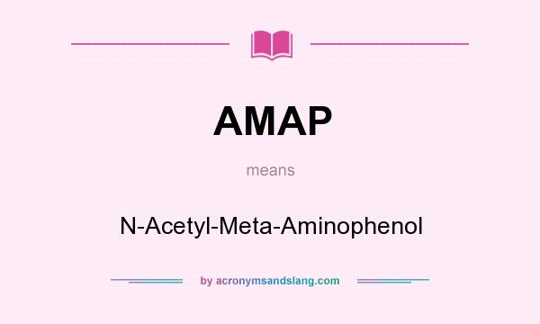 What does AMAP mean? It stands for N-Acetyl-Meta-Aminophenol