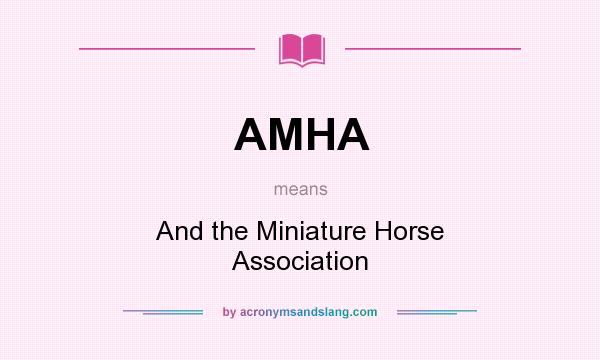 What does AMHA mean? It stands for And the Miniature Horse Association